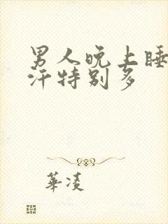 男人晚上睡觉出汗特别多