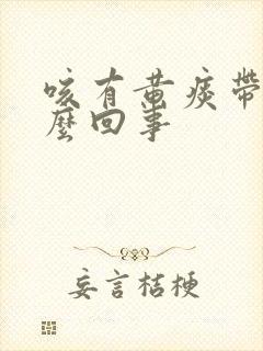 咳有黄痰带血怎么回事