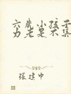 六岁小孩子注意力老是不集中