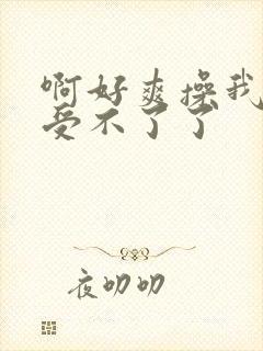 啊好爽操我求你受不了了