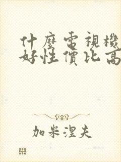 什么电视机质量好性价比高推荐封面