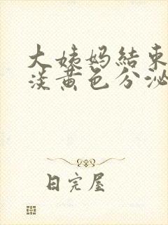 大姨妈结束后有淡黄色分泌物