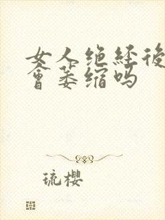 女人绝经后阴道会萎缩吗