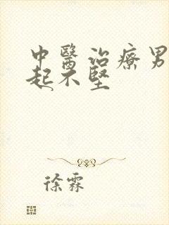 中医治疗男人勃起不坚