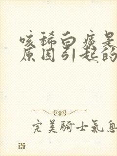 咳稀白痰是什么原因引起的