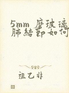 5mm 磨玻璃肺结节如何治疗