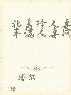 北岛玲人妻味道丰满人妻网站