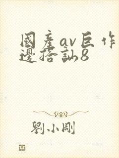 国产av巨作路边搭讪8