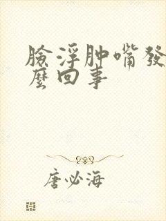 脸浮肿嘴发干怎么回事封面