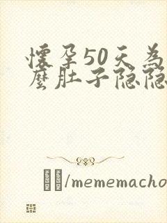 怀孕50天为什么肚子隐隐作痛