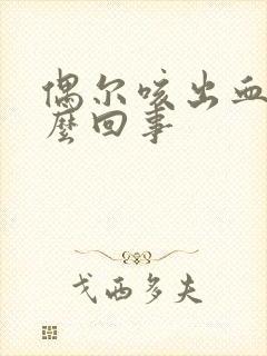 偶尔咳出血是怎么回事