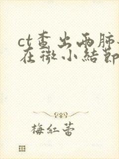 ct查出两肺散在微小结节封面