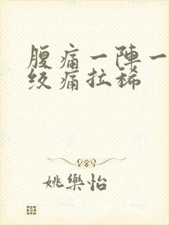 腹痛一阵一阵的绞痛拉稀