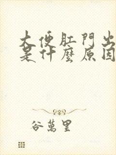 大便肛门出血疼是什么原因