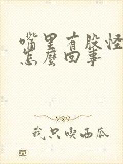 嘴里有股怪味是怎么回事