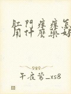 肛门痒痒怎么办用什么药好