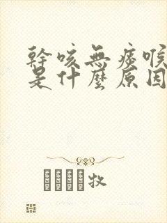 干咳无痰喉咙痒是什么原因引起的