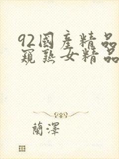 92国产精品偷窥熟女精品视频