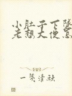 小肚子下坠胀疼老想大便怎么回事