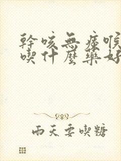 干咳无痰喉咙痒吃什么药好得快封面