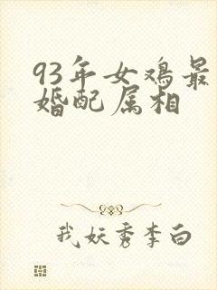 93年女鸡最佳婚配属相