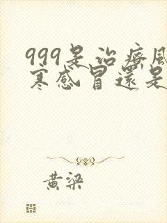 999是治疗风寒感冒还是风热感冒