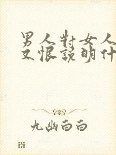 男人对女人又爱又恨说明什么