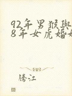 92年男猴与98年女虎婚姻相配吗