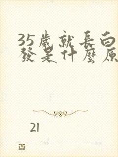 35岁就长白头发是什么原因造成的