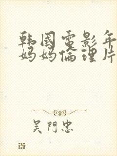 韩国电影年轻的妈妈伦理片