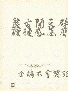 盘古开天辟地的读后感怎么