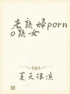 老熟妇porno熟女
