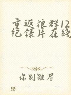 重返狼群12集纪录片在线观看