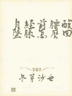 月经前腰酸小腹坠胀怎么回事