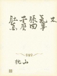 肚子胀气又想吐怎么回事