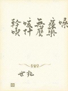 干咳无痰嗓子疼吃什么药