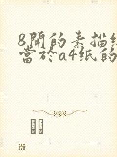 8开的素描纸相当于a4纸的多大