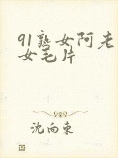 91熟女阿老熟女毛片
