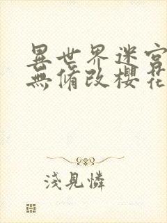 异世界迷宫开后无修改樱花atx