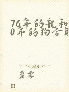 76年的龙和70年的狗合财吗