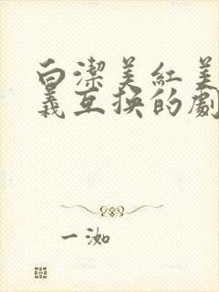 白洁美红美芳高义互换的剧情简介