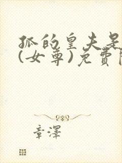 孤的皇夫是美男(女尊)免费阅读封面