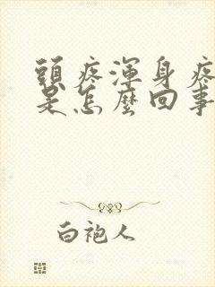 头疼浑身疼低烧是怎么回事