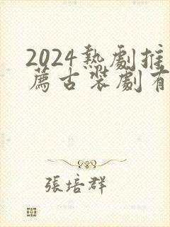 2024热剧推荐古装剧有哪些