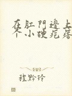 在肛门边上长了个小硬疙瘩是怎么回事