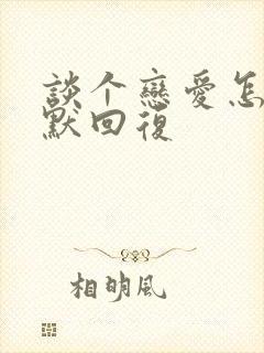 谈个恋爱怎么幽默回复