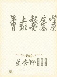 早上起床嘴巴苦胃难受怎么回事