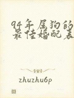 94年属狗的男最佳婚配表