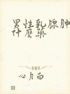 男性乳腺肿块吃什么药