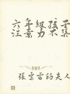 六年级孩子学习注意力不集中怎么办